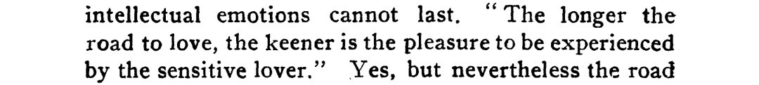 Yet love not only conquers; he, she, or it oppresses, teases, and torments. Unfavorably compared by some flattering suitors to certain of his lovelier mortal incarnations, Eros is sometimes also said to suffer from the passion he provokes.-- Puerilities