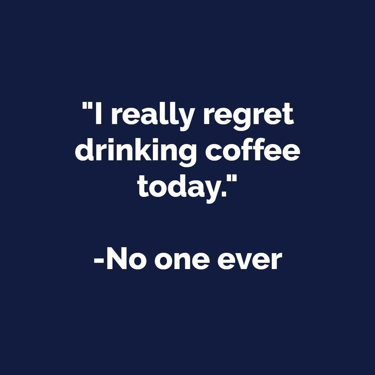 Live life with no regrets.