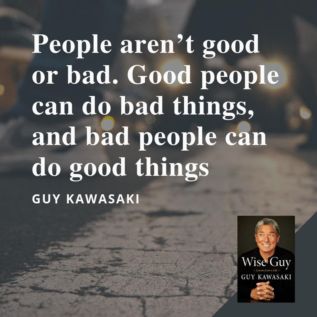 Guy Kawasaki on Twitter: ""People aren't good bad. Good can do bad things, bad people can do good things." Good or bad, you'll love #wiseguy! https://t.co/sDYXrrgVPn https://t.co/TZyhbOguif" / Twitter