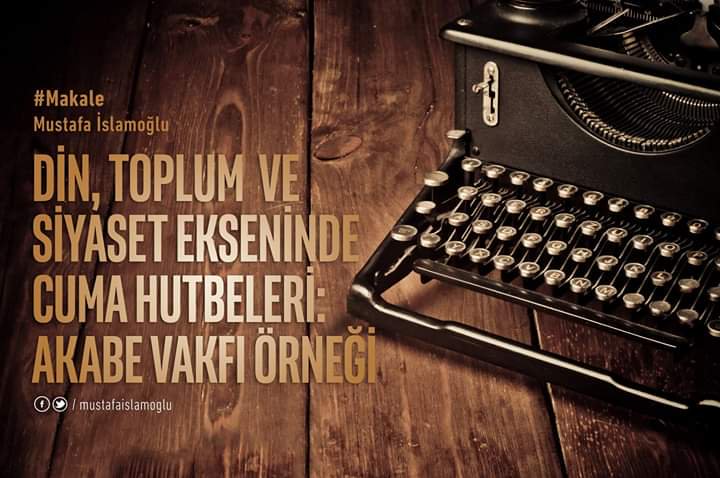 Din, toplum ve siyaset ekseninde Cuma Hutbeleri: Akabe Vakfı örneği mustafaislamoglu.com/din-toplum-ve-…