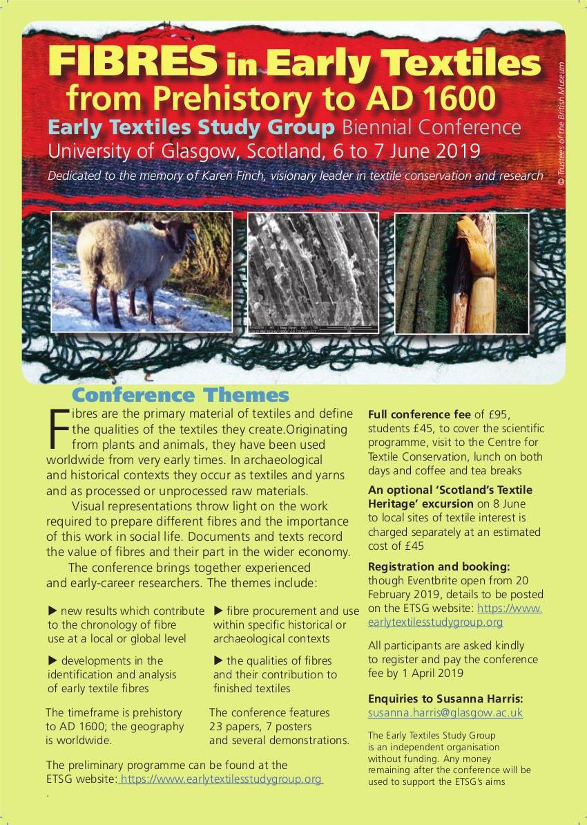 EARLY TEXTILES CONFERENCE AT GLASGOW Early Textiles Study Group conference “FIBRES in Early Textiles: from Prehistory to AD 1600 will be held at the University of Glasgow 6-7 June Conference programme: earlytextilesstudygroup.org Registration: fibresconference.eventbrite.co.uk