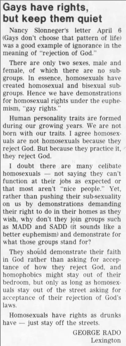 The Pantagraph (Bloomington, IL) 1986-04-24"There are only two sexes male and female, of which there are no sub-groups. In essence, homosexuals have created homosexual and bisexual sub-groups. Hence we have demonstrations for homosexual rights under the euphemism, 'gay rights.'"