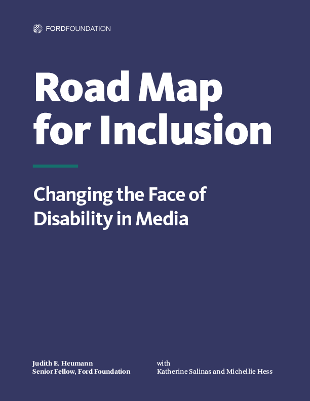 Image of Cover of Report which says Road Map For Inclusion- Changing the Face of Disability in Media. Written by Judith Heumann with Katherine Salinas and Michellie Hess