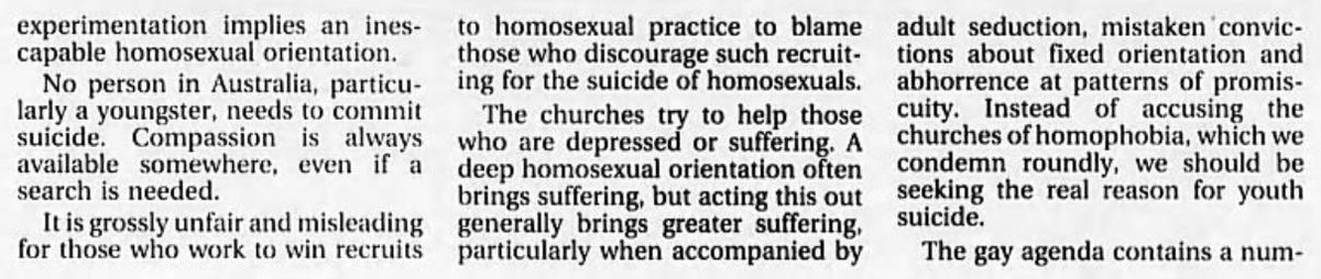 The Age (Melbourne, Aus) 1999-05-28"It is grossly unfair and misleading for those who work to win recruits to homosexual practice to blame those who discourage such recruiting for the suicide of homosexuals."