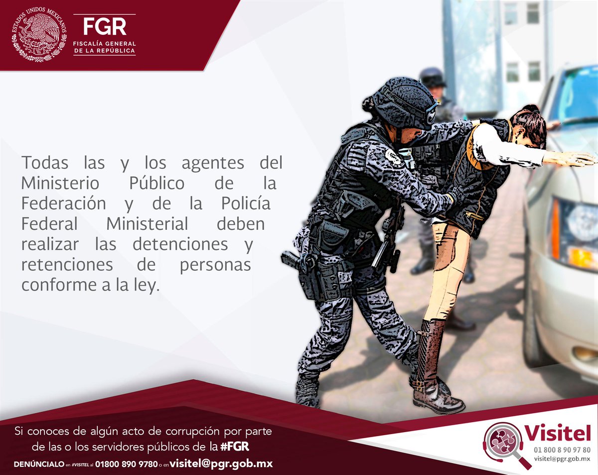 FGRMexico's tweet photo. Las y los agentes del Ministerio Público Federal y Policías Federales Ministeriales están obligados a realizar las detenciones y retenciones de personas conforme a la ley. Si sabes de algún acto de corrupción, #Denuncia en #VISITEL al 01 800 8 90 97 80  o en visitel@pgr.gob.mx https://t.co/aOs8yItMSp