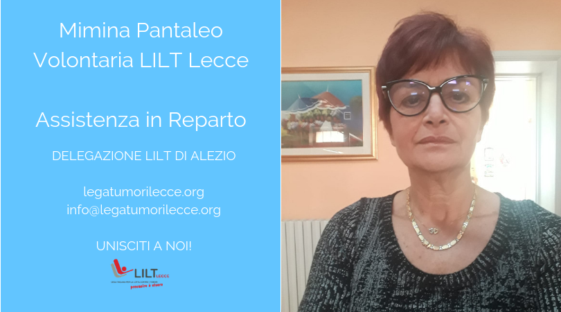 Mimina Pantaleo insieme alle volontarie della Lilt Alezio sono presenti due volte a settimana presso il D. H. O. end una volta a settimana nel reparto oncologico dell'Ospedale Sacro Cuore Gallipoli. La presenza è volta ad ascoltare e portare conforto sia ai malati #uniscitianoi