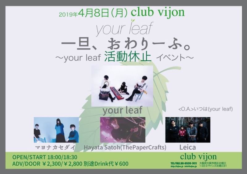 _yourleaf's tweet image. ___

&amp;lt; 情報解禁 &amp;gt;

4月8日(mon) 北堀江club vijon(@clubvijon)
your leaf 活動休止企画
「一旦、おわり〜ふ。」

出演者全て確定いたしました。

[act]your leaf / Leica/ マヨナカセダイ / Hayata Satoh(@papercraftsacv ) / &amp;lt;O.A.&amp;gt;いつは(your leaf)

詳細は以下画像にて。

___