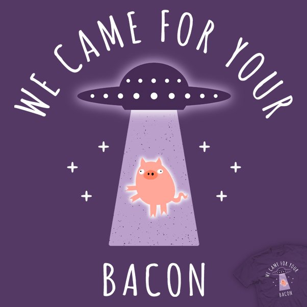 DaPoopycakes's tweet photo. vote for my aliens stole all the bacon design! #bacon #aliens #ufo #illustration #shirtdesign https://t.co/FjEpCplrgk https://t.co/R76n5b3OBZ