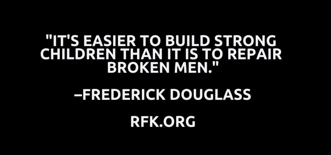 'It's easier to build strong children than it is to repair broken men.'

– Frederick Douglass

rfk.org 

#PreventionIsPower