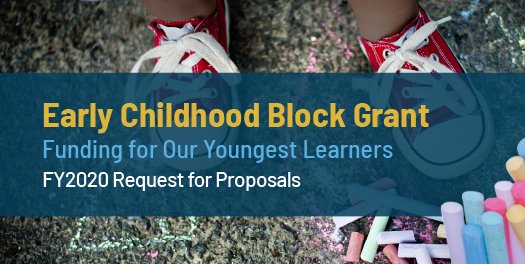 Image of child's shoes and sidewalk chalk behind text saying Early Childhood Block Grant: Funding for Our Youngest Learners, FY2020 Request for Proposals