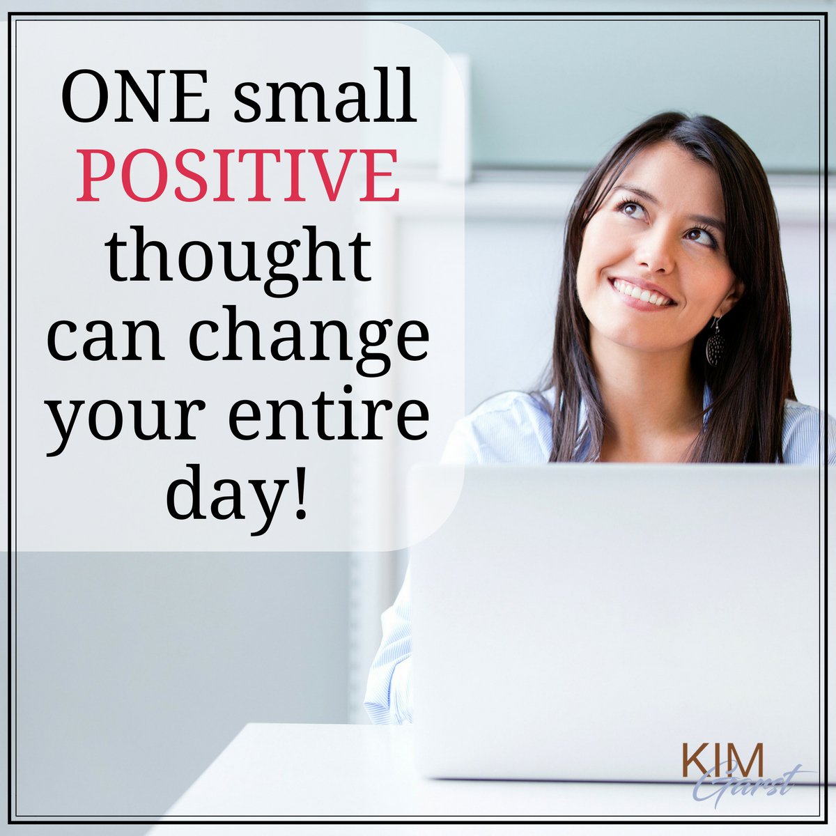 ONE small POSITIVE thought can change your entire day!
