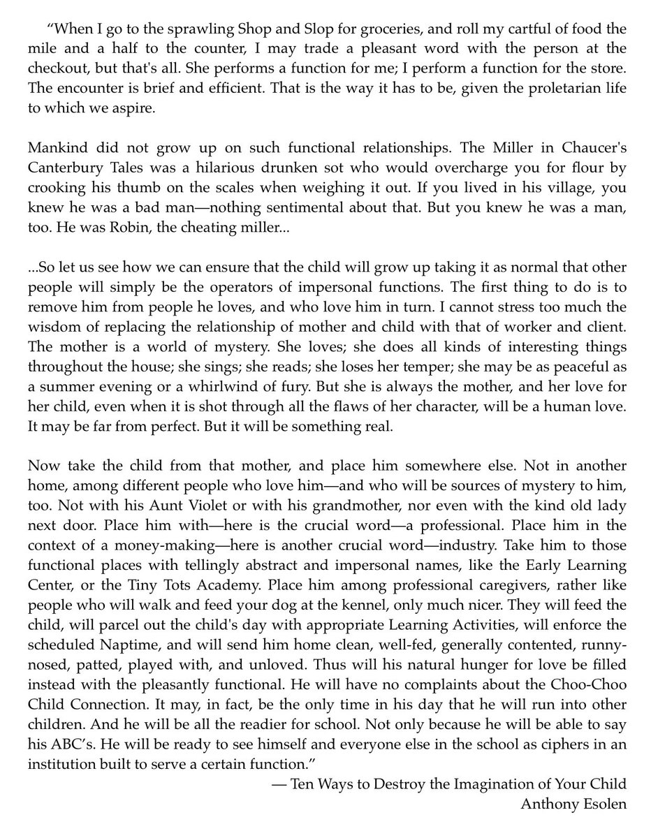 “So let us see how we can ensure that the child will grow up taking it as normal that other people will simply be the operators of impersonal functions. The first thing to do is to remove him from people he loves, and who love him in turn...”— Anthony Esolen