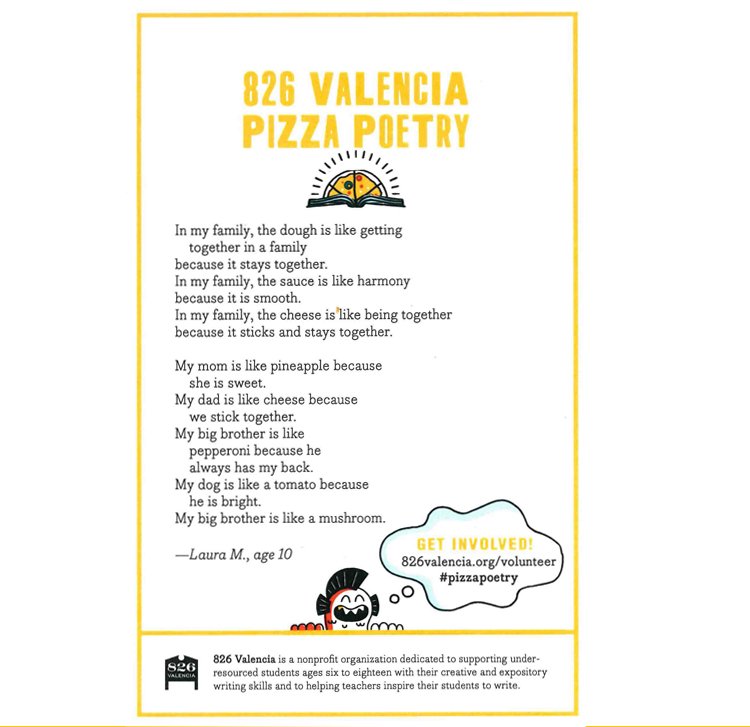 Pizzeria Delfina’s Mission location has teamed up with nonprofit org. 826 Valencia for National Poetry Month! Every Friday in April, we’re attaching poems by 826 Valencia students to our take-out boxes. Stop by tom. for your pizza fix, poetry fix &amp; to support an incredible org.!