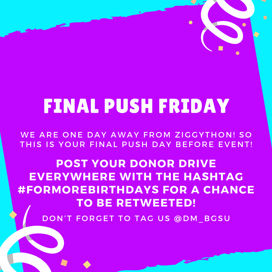 dm_bgsu's tweet photo. FINAL PUSH FRIDAY! Ziggython begins tomorrow! Push your donor drive on all of your social media accounts, tag us for a chance to be retweeted, and use the hashtag #ForMoreBirthdays!🎂 https://t.co/KxfL1Fue6e