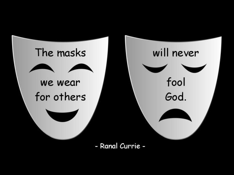 Ranal Currie Twitter: "The masks we wear when we deal with others will fool God. #quote #integrity https://t.co/Dh9Ma3XRer" / Twitter