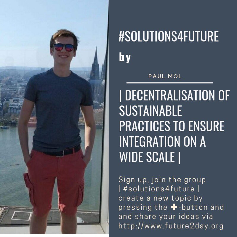 #solutions4future: | decentralisation of #sustainable practices to ensure integration on a wide scale | 
shared by Paul Mol via future2day.org
