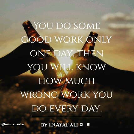 brainrefresher's tweet image. You do some good work only one day, then you will know how much wrong work you do every day.
#brainrefresherbyik #quotesbyik #quotesaboutlife #quotes #quoteoftheday #quotesdaily #quoteslover #thoughts #thoughtoftheday #positivethoughts #latenightthoughts