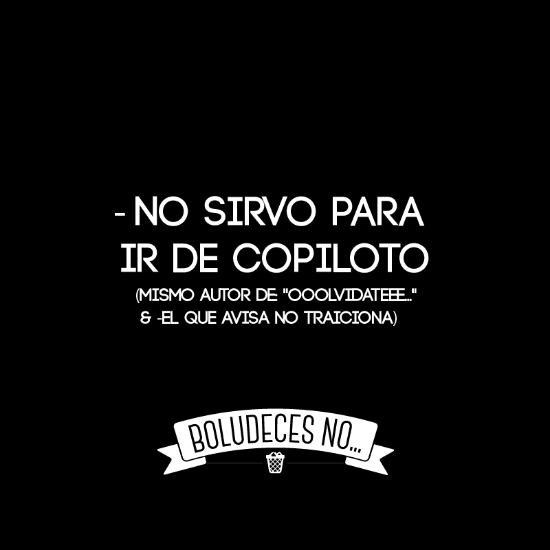 Colaboración: Luli  #boludeces #no #copiloto