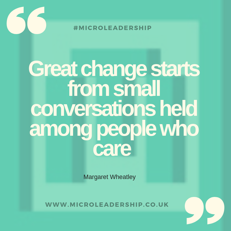Great change starts from small conversations held among people who care - Margaret Wheatley. Do you want to know more about #Coaching get in touch and we can help. #Leadership #Coaching #Career #FutureLeaders #MindsetAssociates #Microleadership #CoachingLeaders