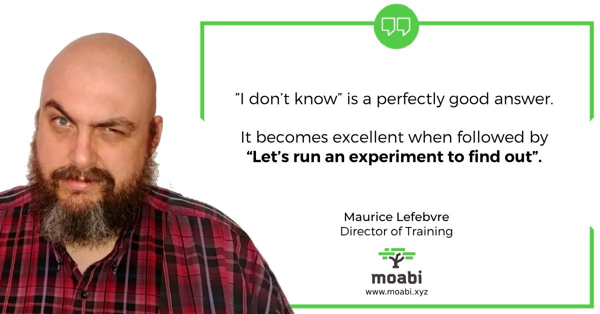 MoabiXYZ's tweet photo. "I don't know" is a perfectly good answer. It becomes excellent when followed by "Let's run an experiment to find out". 

Moabi can help you run short controlled experiments. https://t.co/1vCSnRI7XC
#modernagile #experiments #learnfastfailfast https://t.co/kaB2K5YF3F