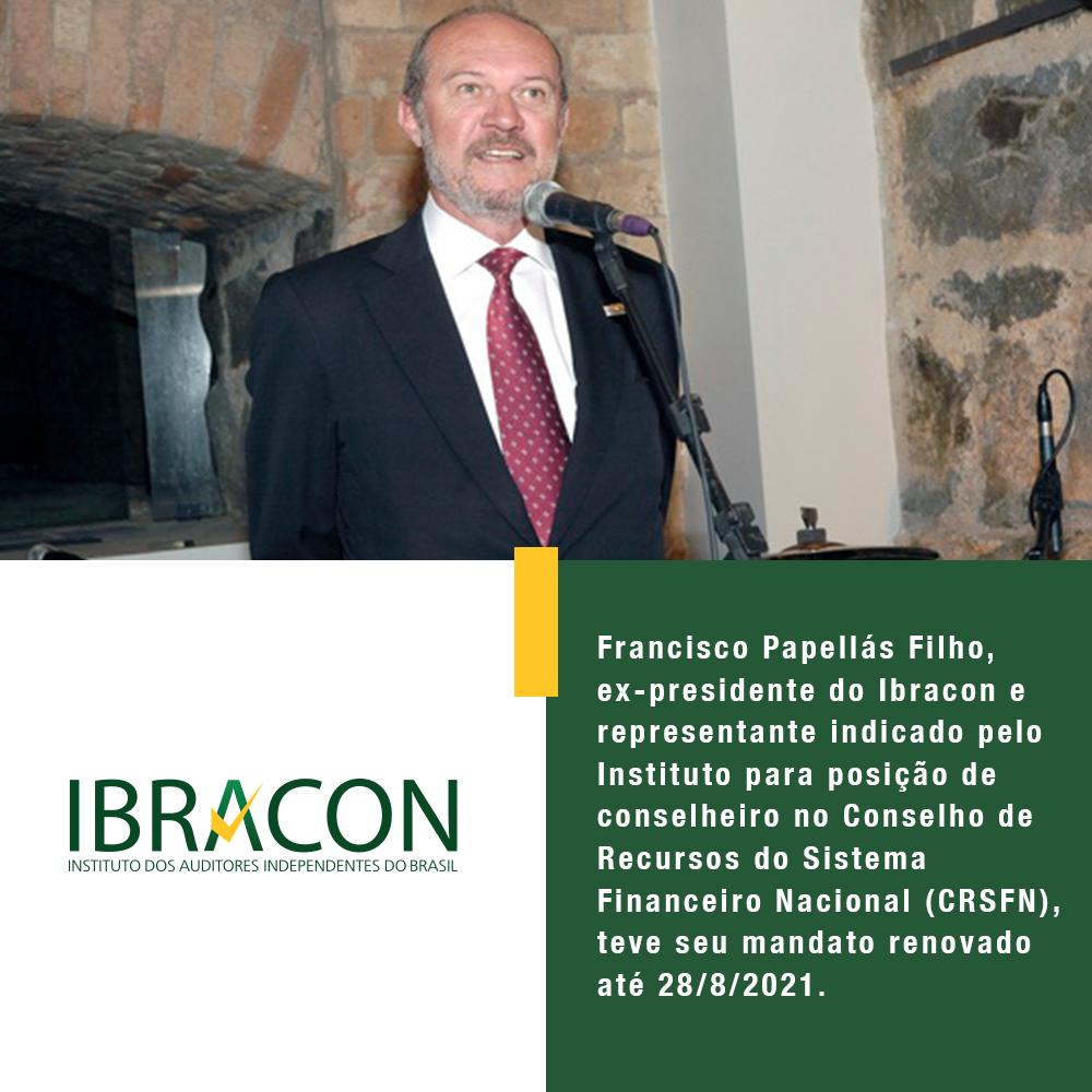 Francisco Papellás Filho, ex-presidente do Ibracon e representante indicado pelo Instituto para posição de conselheiro no Conselho de Recursos do Sistema Financeiro Nacional (CRSFN), teve seu mandato renovado até 28/8/2021.
