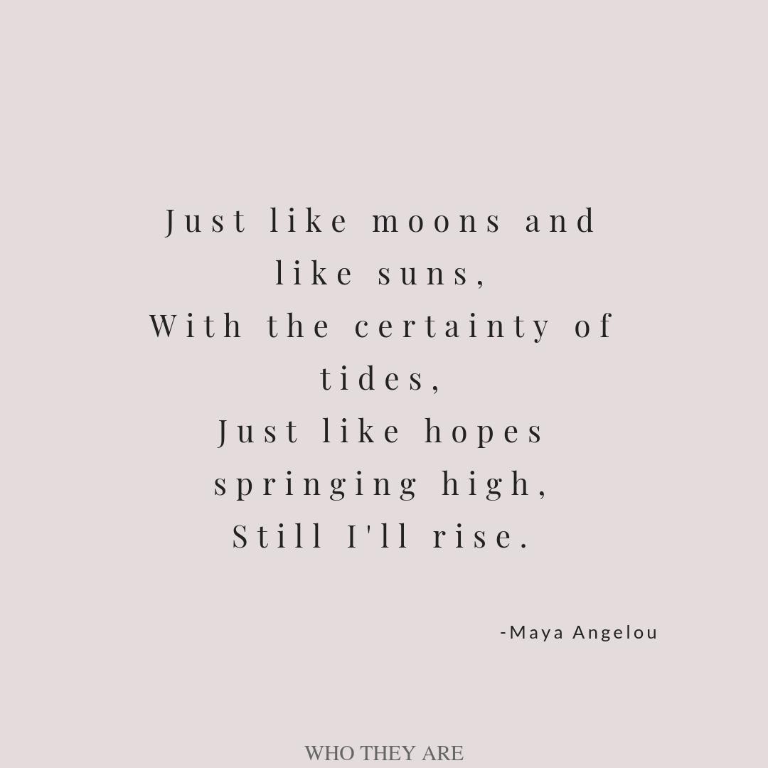 _whotheyare's tweet photo. Just like moons and like suns,
With the certainty of tides,
Just like hopes springing high,
Still I'll rise.

Still I Rise. - Maya Angelou, https://t.co/oSx3v3flzC