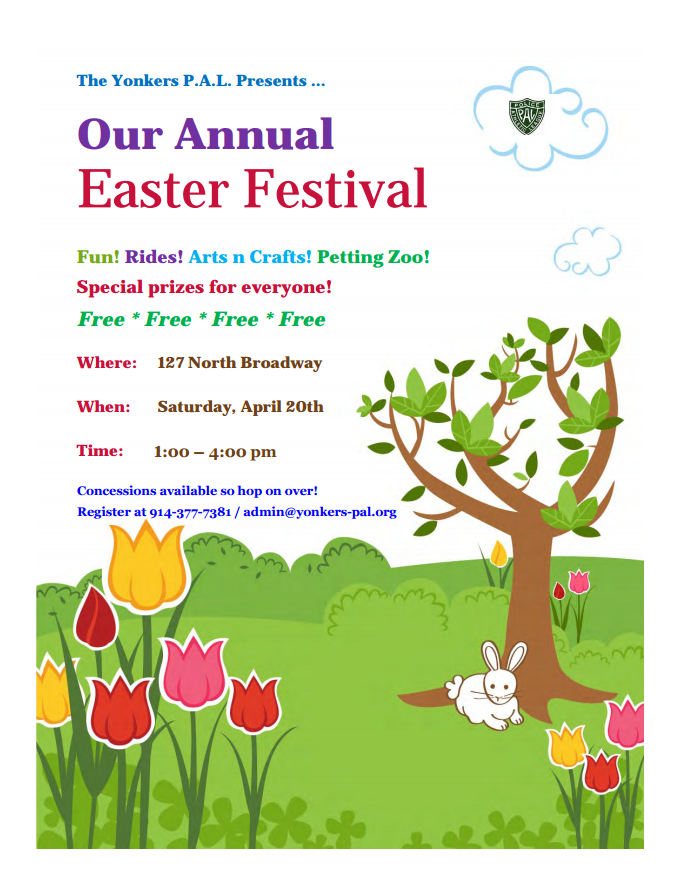 Our Annual Easter Festival is taking place on Saturday, April 20 from 1-4 pm at 127 North Broadway, Yonkers, NY 10701. We'll have rides, arts &amp; crafts, a petting zoo and much more! Free for everyone! Hop on over and join the Yonkers P.A.L. for a fun-filled day!