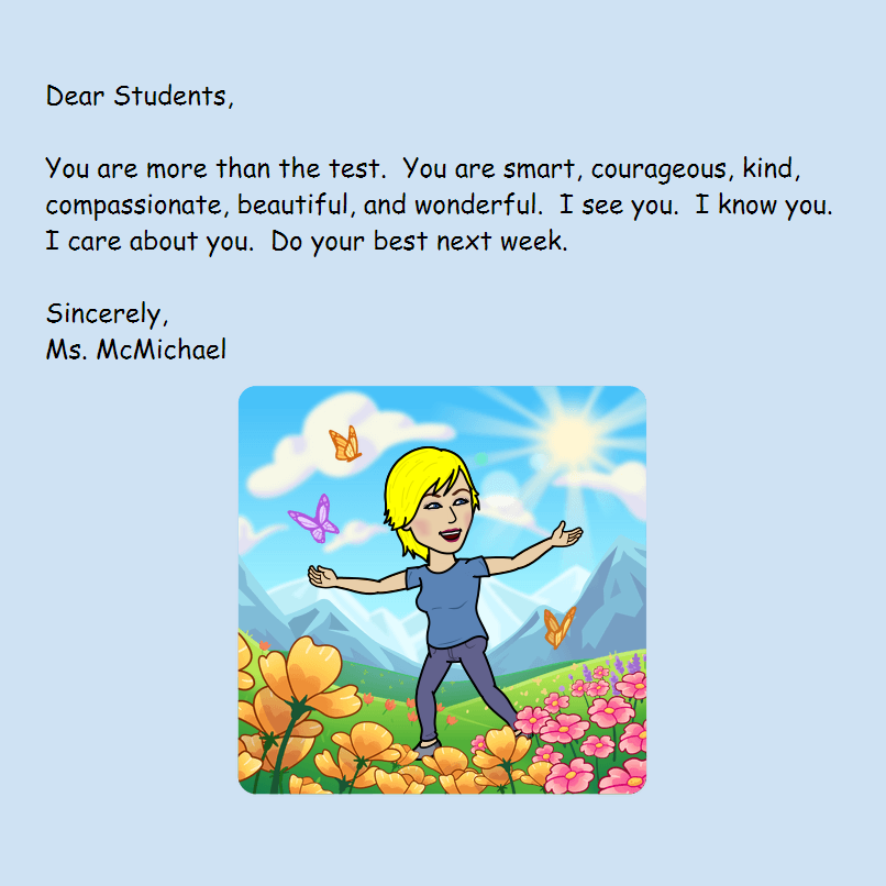 HB_mcm's tweet photo. Dear Students,
You are more than the test. You are smart, courageous, kind, compassionate, beautiful, and wonderful. I see you. I know you. I care about you. Do your best next week.
Sincerely,
Ms. McMichael
#HBRising https://t.co/o2Fk5s08w1