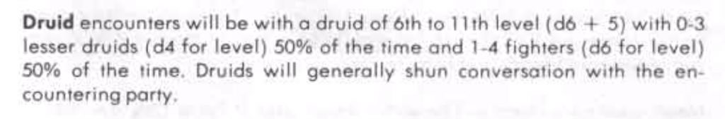 Encounters with classed NPCs (shown below) are likely to lead to nothing unless the party are provocative. Fighters/rangers/paladins are indifferent to the party members, MUs and Druids ignore most, Clerics might try to convert.