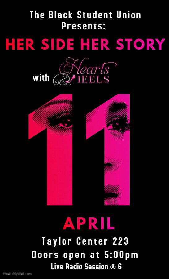 Make sure you come out and support our very own Black Student Union on April 11th in Taylor Center 223 for Her Side: Her Story, with Hearts and Heels! Doors open at 5!