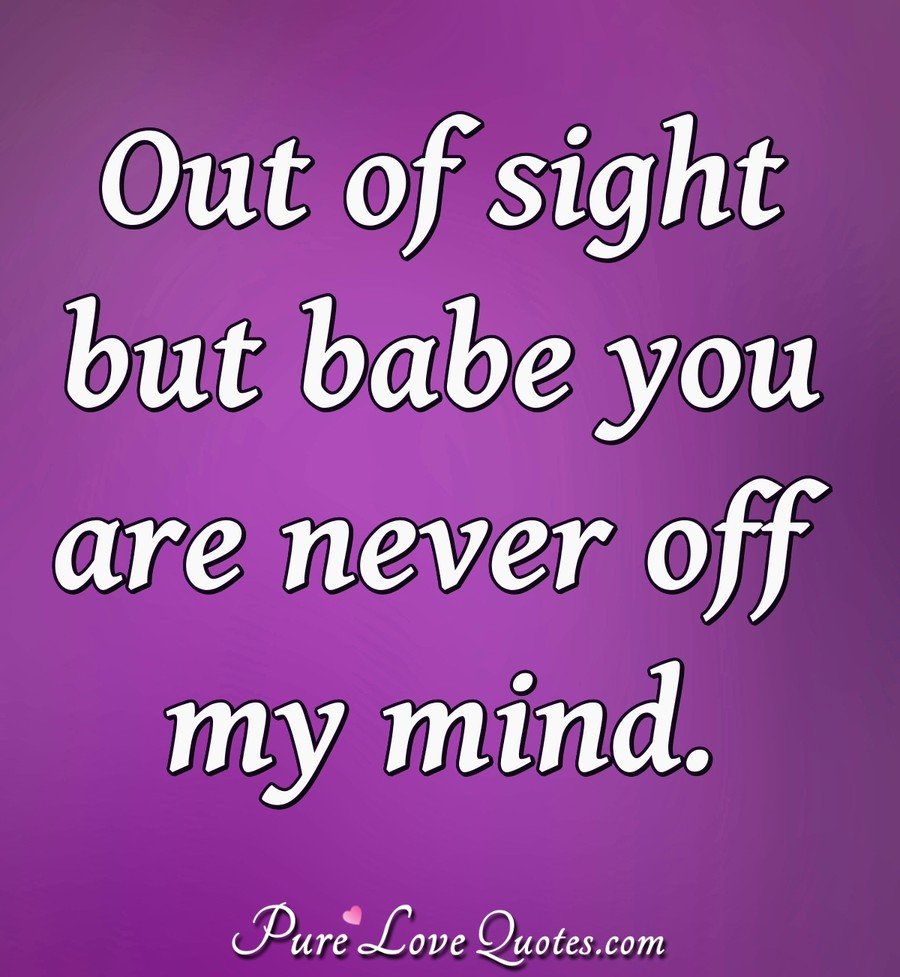 out of sight but never out of mind quotes