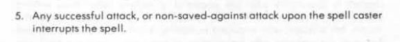 Today’s good 1e design feature is the spell interruption rule. If any attack lands on a spell caster before their spell is cast (e.g. the opponent wins initiative and is successful in their attack when a spell caster is casting a spell) the spell is broken and lost from memory.