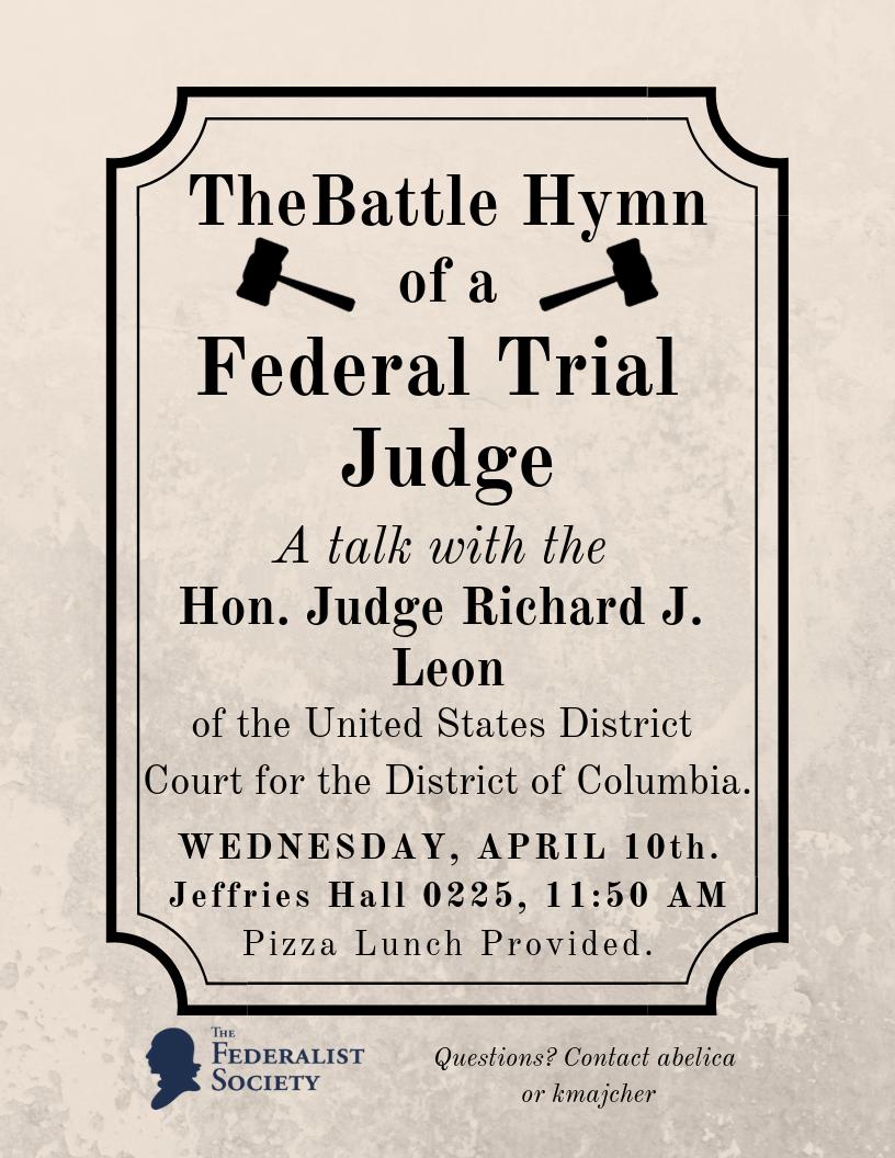 Join us Wednesday with Honorable Judge Richard J. Leon of the US District Court for the District of Columbia.  

EVENT DETAILS
The Battle Hymn of a Federal Trial Judge
When: Wednesday, April 10, 11:50 AM
Where: Jeffries Hall 0225

Pizza lunch provided, all are welcome