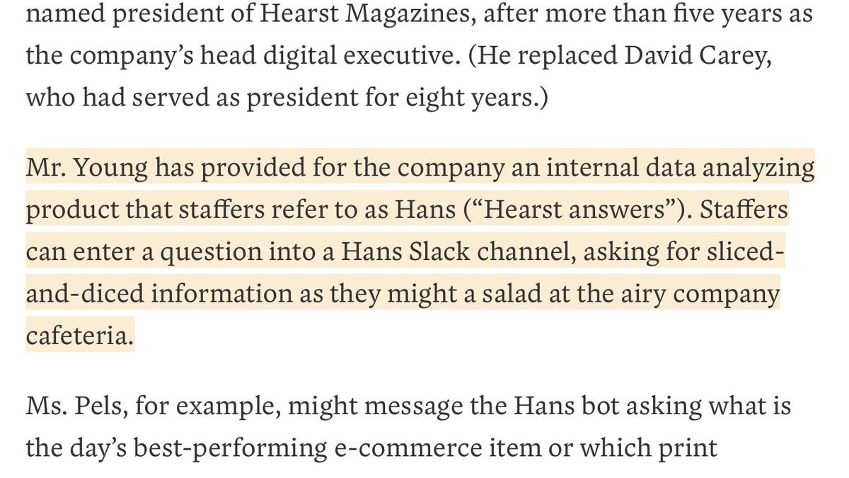 Mr. Young has provided for the company an internal data analyzing product that staffers refer to as Hans (“Hearst answers”). Staffers can enter a question into a Hans Slack channel, asking for sliced-and-diced information as they might a salad at the airy company cafeteria.