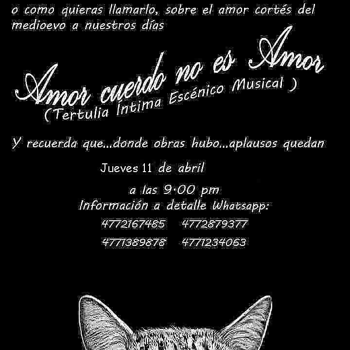 Pues si, tendremos este JUEVES 11 de Abril a las 9 pm. nuestra ULTIMA TERTULIA

AMOR CUERDO NO ES AMOR ...(Velada Escénico Musical) 
Un recorrido sobre el amor cortés a través del tiempo

Informes y reservaciones a los WhatsApp 4772167485, 477 2879377, 4771389878
Te esperamos...