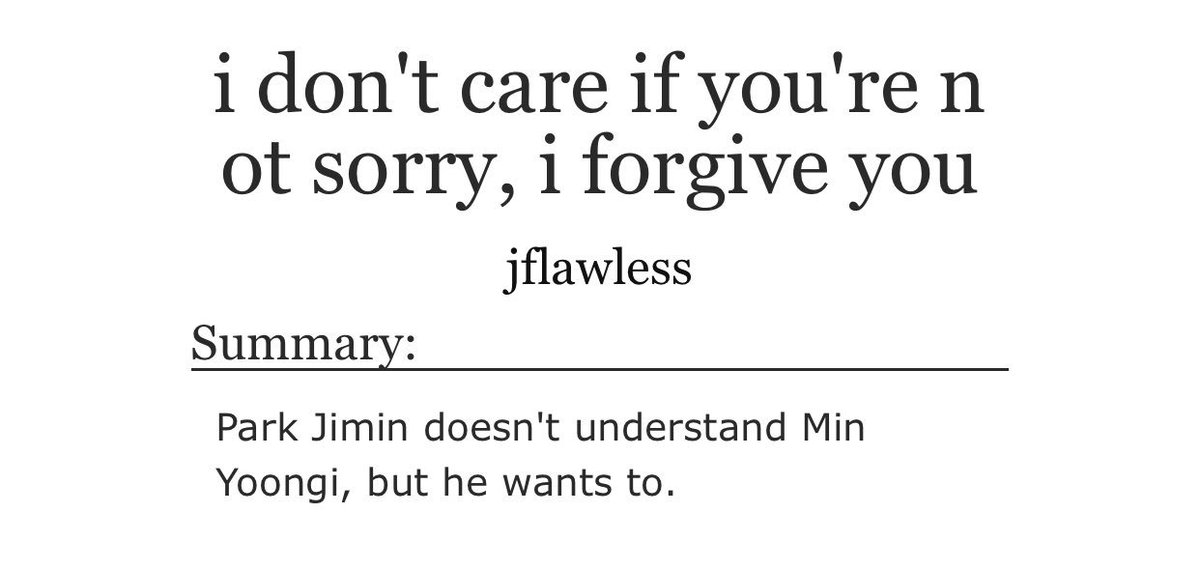 i dont care if youre not sorry, i forgive you- yoonmin- growing up au ish?? its pretty short so like- fluff, just pure fluff- “you deserve better than that”  https://archiveofourown.org/works/5815591 