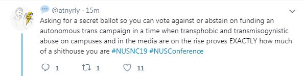 Amazing tweet:

* NUS Trans ran their last election secretly, and haven't even announced who won let alone how many votes were cast
* Considering the hostility of unhinged trans activists, I'd assume a secret ballot would be for the voters' safety. 

#NUSConference