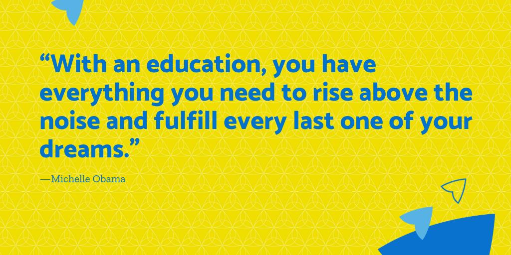 'With an education, you have everything you need to rise above the noise and fulfill every last one of your dreams.' -@MichelleObama #WednesdayWisdom #ReachHigher