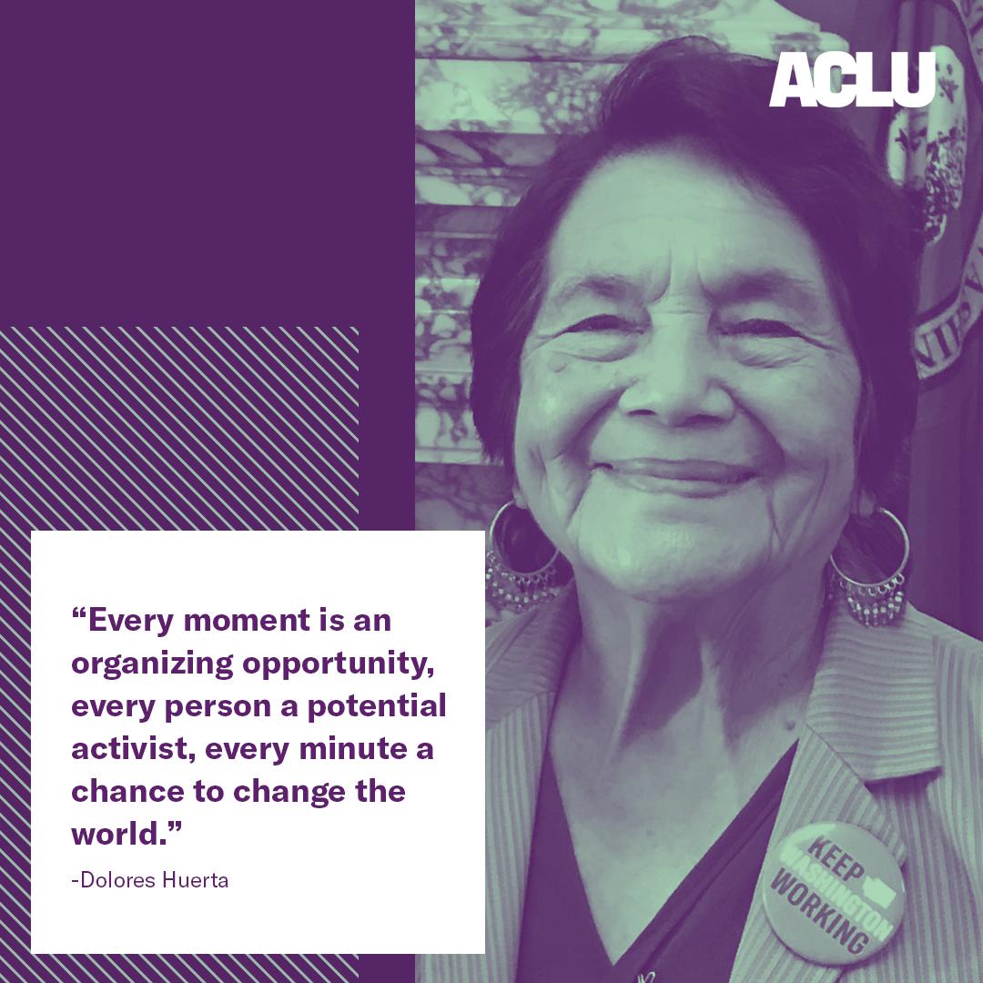 Graphic with picture of Dolores Huerta and quote: "Every moment is an organizing opportunity, every person a potential activist, every minute a chance to change the world." -Dolores Huerta