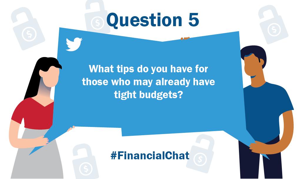 Q5: Everyone’s financial situation is different and it may be harder for some people to start saving. 

What tips do you have for those who may already have tight budgets? 

#FinancialChat