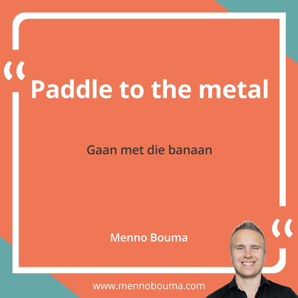 Paddle to the metal, gaan met die banaan!