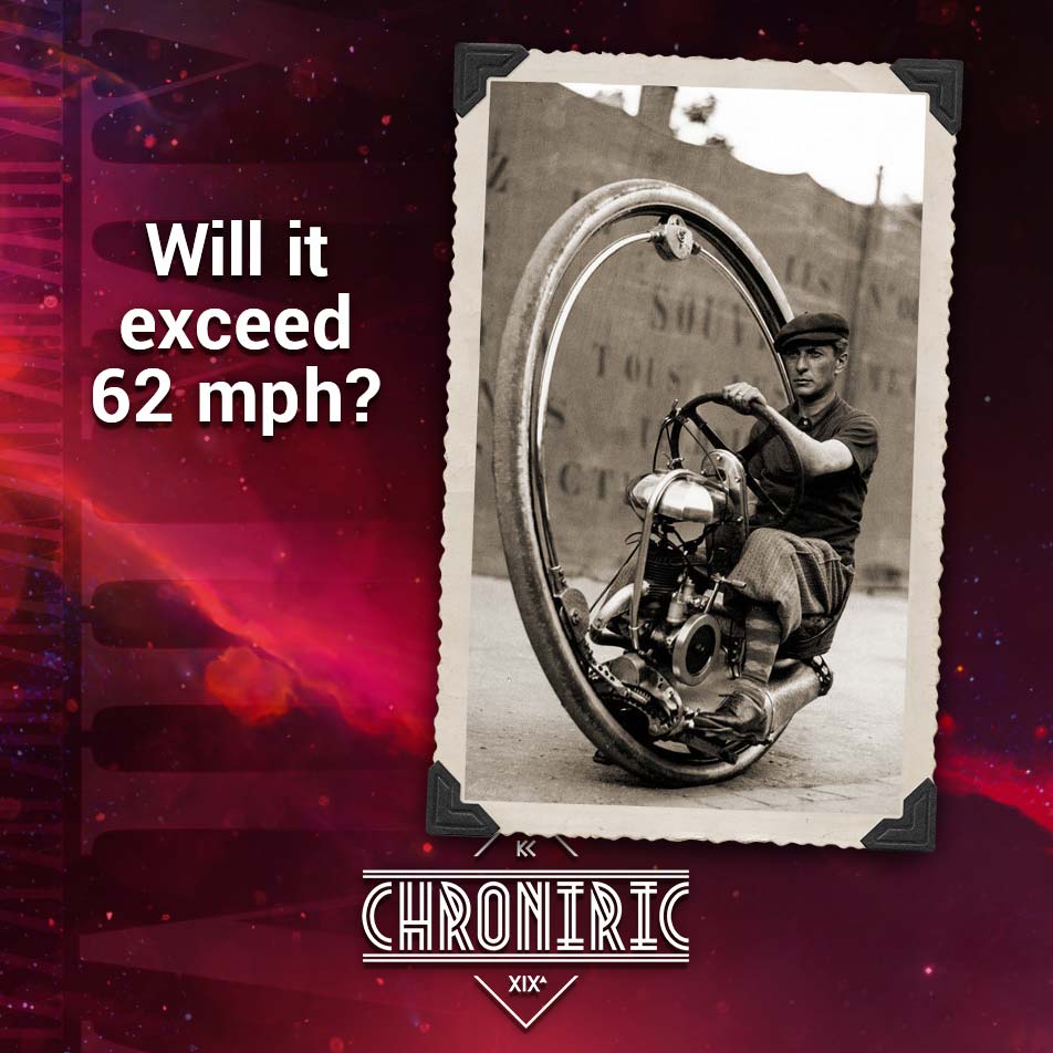 CHRONIRIC (@chroniric) on Twitter photo Chroniric Files: Will it exceed 62 mph?
Always not... From the 1860s to the 1930s, monowheel motocycles were proposed for use as serious transportation. The world speed record for a motorized monowheel is 98.464 km/h (61.18 mph), 2015.
#chroniric #steampunk #indiegame #indiedev Chroniric Files: Will it exceed 62 mph?
Always not... From the 1860s to the 1930s, monowheel motocycles were proposed for use as serious transportation. The world speed record for a motorized monowheel is 98.464 km/h (61.18 mph), 2015.
#chroniric #steampunk #indiegame #indiedev