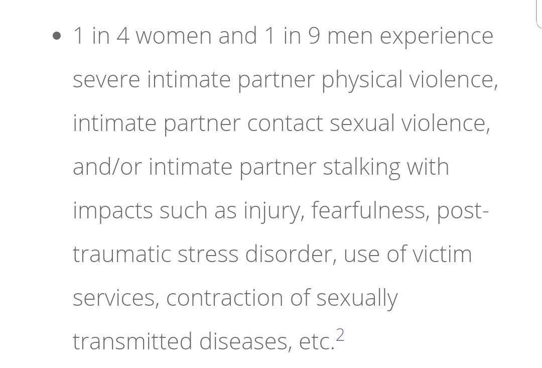 1 in 4 women and 1 in 9 men experience severe intimate partner physical violence, intimate partner contact sexual violence, and/or intimate partner stalking with impacts such as injury, fearfulness, post-traumatic stress disorder, use of victim services, contraction of sexually transmitted diseases, etc.2
- https://ncadv.org/statistics