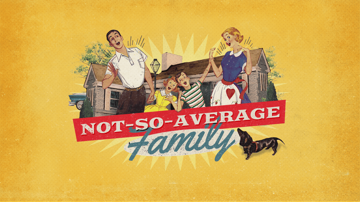 NEW SERIES: Not So Average Family. Coming this weekend April 27/28!