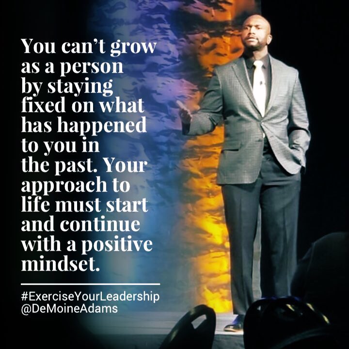 DeMoineAdams's tweet image. You can’t grow as a person by staying fixed on what has happened to you in the past. Your approach to life must start and continue with a positive mindset. #ExerciseYourLeadership #GrowthMindset