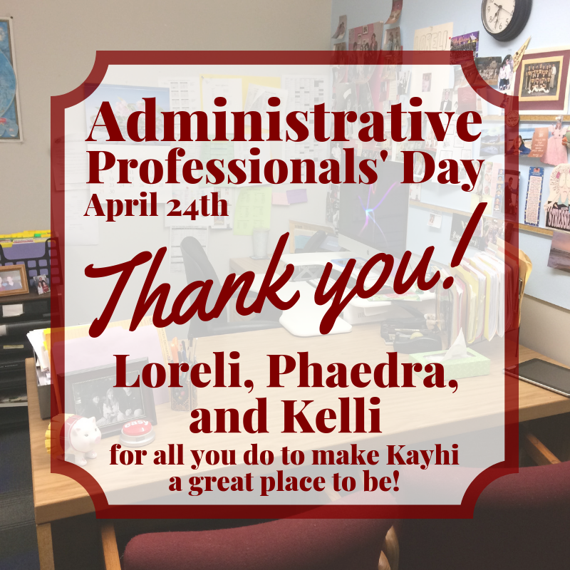 Kayhi is so fortunate to have amazing Administrative Professionals. Loreli, Phaedra, and Kelli really do help the school function well and we would be lost without them! Be sure to tell them thanks today and let them know they are appreciated more than they probably realize!