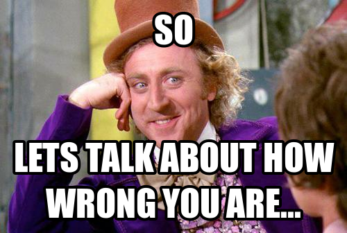 I m thinking you are wrong. You are wrong. yes you are wrong. what if you are right and they are wrong.