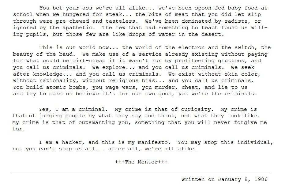 YourAnonNews's tweet photo. #anonymous
"I am a hacker, and this is my manifesto.  You may stop this individual, but you can't stop us all... after all, we're all alike."
The Mentor, 1986

"You cannot arrest an idea."
Topiary, 2011

"Hacking gives the underdog a chance to fight and win."
Phineas Fisher, 2015 https://t.co/pDOVuJisj5