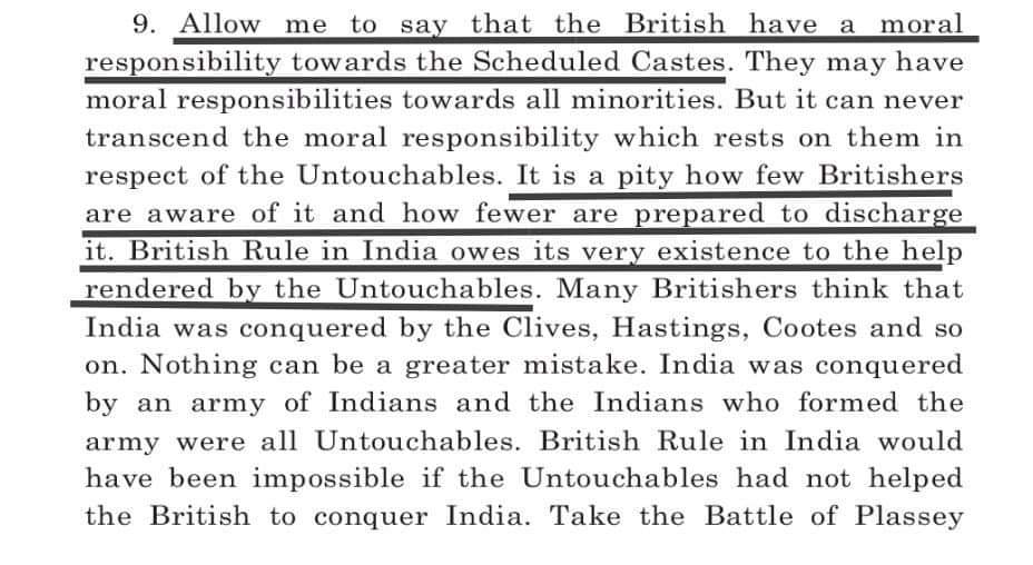 B.R. Ambedkar not once in his life demanded for India's freedom but always reminded British that Bristish Rule is possible because of the help of untouchables, so it's their duty to work specifically for their welfare.Source :- Writings & speeches of Ambedkar, Vol X, pp. 496.