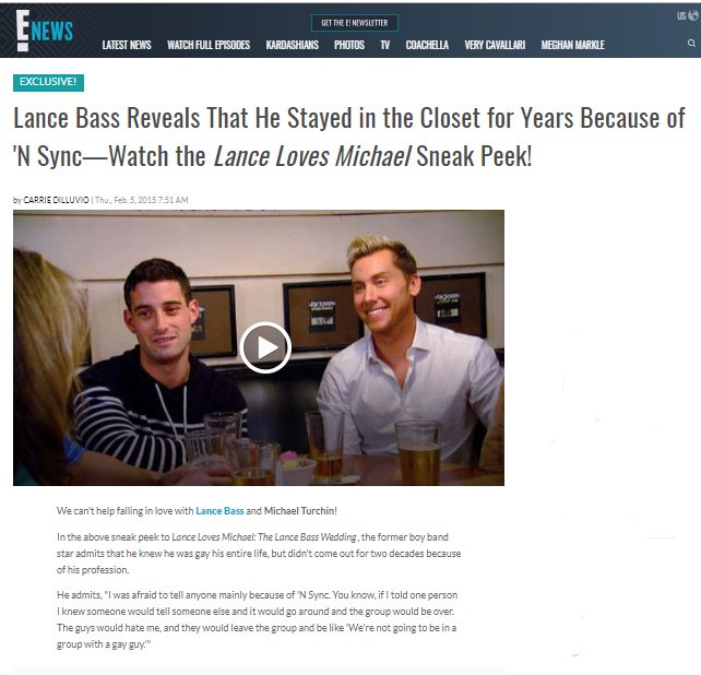  https://www.eonline.com/news/621923/lance-bass-reveals-that-he-stayed-in-the-closet-for-years-because-of-nsync-watch-the-lance-loves-michael-sneak-peek